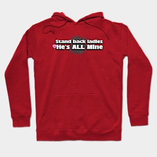 Stand back ladies He's ALL Mine Hoodie